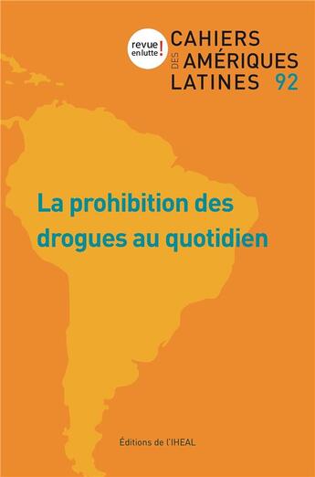 Couverture du livre « Cahiers des Amériques latines, n° 92/2019-3 : La prohibitions des drogues au quotidien » de Gu Calzolaio Chiara aux éditions Iheal