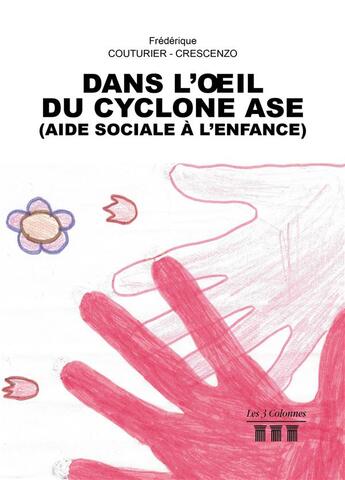 Couverture du livre « Dans l'oeil du cyclone ASE (aide sociale à l'enfance) » de Frederique Couturier-Crescenzo aux éditions Les Trois Colonnes