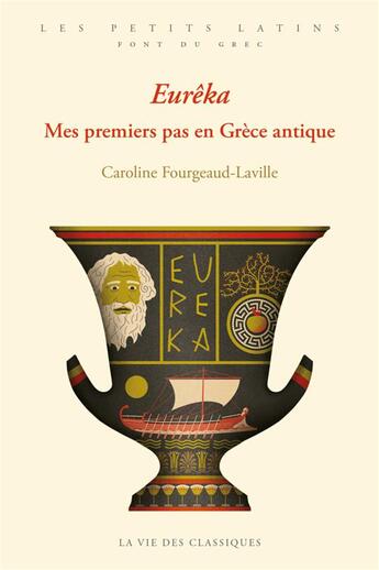 Couverture du livre « Eureka : mes premiers pas en Grèce antique » de Caroline Fourgeaud-Laville aux éditions La Vie Des Classiques