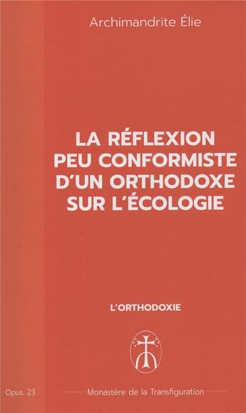 Couverture du livre « La réflexion peu conformiste d'un orthodoxe sur l'écologie : Opus. 23 » de Archimandrite Elie aux éditions Monastere De La Transfiguration