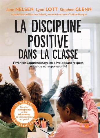 Couverture du livre « La discipline positive dans la classe ; favoriser l'apprentissage en développant respect, entraide et responsabilité » de Lynn Lott et Beatrice Sabate et Jane Nelson et Stephen Glenn aux éditions Marabout