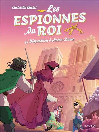 Couverture du livre « Les espionnes du roi Tome 4 : disparition à Notre-Dame » de Christelle Chatel aux éditions Rageot