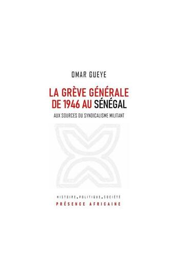 Couverture du livre « La grève générale de 1946 au Sénégal : Aux sources du syndicalisme militant » de Omar Gueye aux éditions Presence Africaine