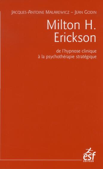 Couverture du livre « Milton H. Erickson ; de l'hypnose clinique à la psychothérapie (6e édition) » de J. A. Malarewicz et J. Godin aux éditions Esf