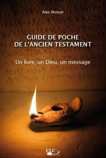 Couverture du livre « Le guide de poche de l'ancien testament ; un livre, un dieu, un message » de John Alec Motyer aux éditions Clc Editions