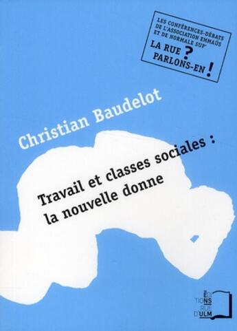 Couverture du livre « Travail et classes sociales : la nouvelle donne » de Christian Baudelot aux éditions Rue D'ulm