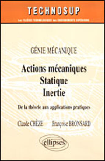 Couverture du livre « Actions mecaniques - statique - inertie - de la theorie aux applications pratiques - genie mecanique » de Cheze/Bronsard aux éditions Ellipses