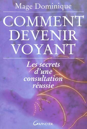 Couverture du livre « Comment devenir voyant ? : les secrets d'une consultation reussie » de Dominique Mage aux éditions Grancher