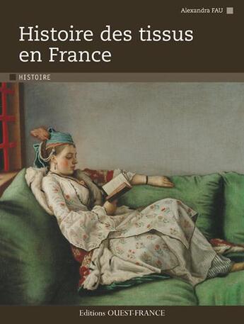 Couverture du livre « Histoire des tissus en France. » de Alexandra Fau aux éditions Ouest France