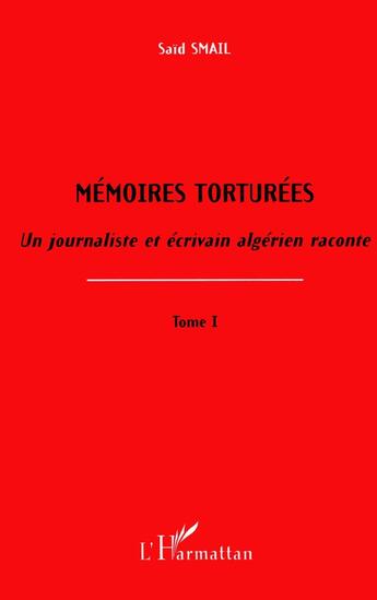 Couverture du livre « Memoires torturees t.1 ; un journaliste et ecrivain algerien raconte » de Said Smail aux éditions L'harmattan