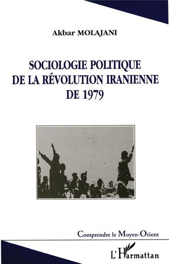 Couverture du livre « Sociologie politique de la revolution iranienne de 1979 » de Akbar Molajani aux éditions L'harmattan