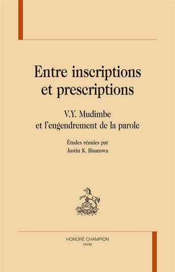 Couverture du livre « Entre inscriptions et prescriptions ; V.Y. Mudimbe et l'engendrement de la parole » de Justin K. Bisanswa aux éditions Honore Champion