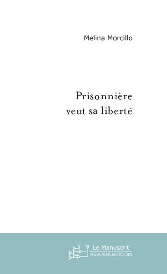 Couverture du livre « Prisonniere veut sa liberte » de Melina Morcillo aux éditions Le Manuscrit