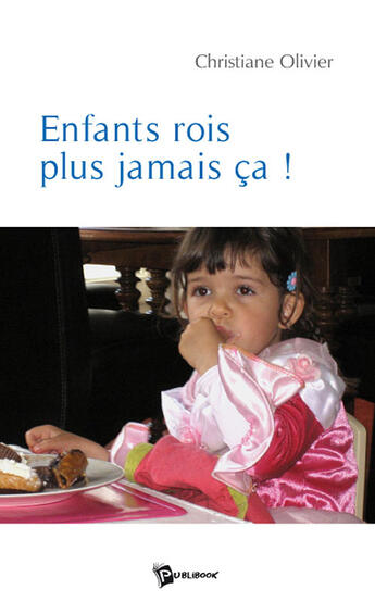 Couverture du livre « Enfants rois, plus jamais ça ! » de Olivier Christiane aux éditions Publibook