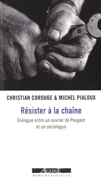 Couverture du livre « Résister à la chaîne ; dialogue entre un ouvrier de Peugeot et un sociologue » de Christian Corouge et Michel Pialoux aux éditions Agone