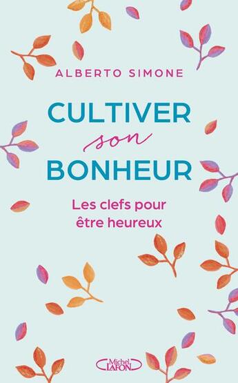 Couverture du livre « Cultiver son bonheur : les clefs pour être heureux » de Alberto Simone aux éditions Michel Lafon