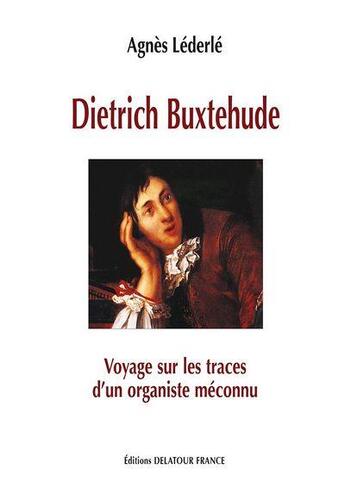 Couverture du livre « Dietrich buxtehude, voyage sur les traces d'un organiste meconnu » de Lederle Agn S aux éditions Delatour