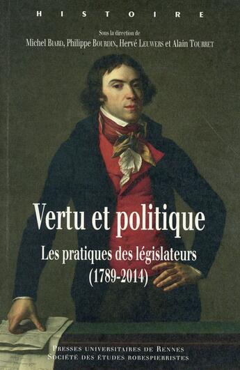 Couverture du livre « Vertu et politique ; les pratiques des législateurs (1789-2014) » de Herve Leuwers et Michel Biard et Alain Tourret et Philippe Bourdin aux éditions Pu De Rennes