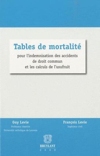 Couverture du livre « Tables de mortalité pour l'indemnisation des accidents de droit commun et les calculs de l'usufruit » de Guy Levie et Francois Levie aux éditions Bruylant