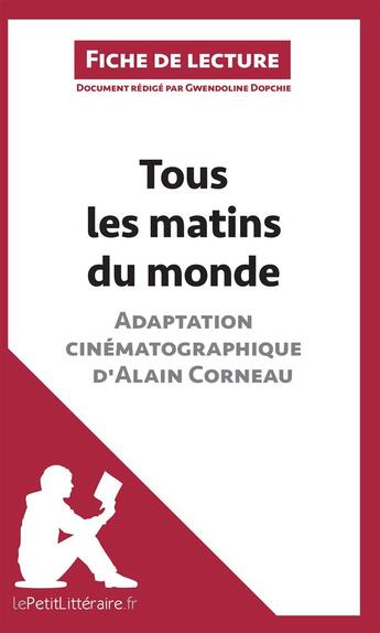 Couverture du livre « Fiche de lecture ; tous les matins du monde (film), d'Alain Corneau ; analyse complète de l'oeuvre et résumé » de Gwendoline Dopchie aux éditions Lepetitlitteraire.fr