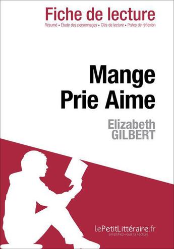 Couverture du livre « Mange prie aime, d'Elizabeth Gilbert ; fiche de lecture » de  aux éditions Lepetitlitteraire.fr