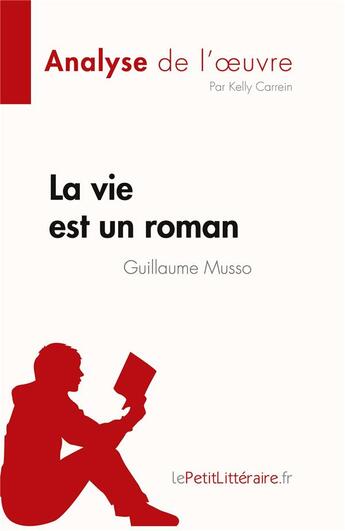 Couverture du livre « La vie est un roman de Guillaume Musso (Analyse de l'oeuvre) : Résumé complet et analyse détaillée de l'oeuvre » de Kelly Carrein aux éditions Lepetitlitteraire.fr