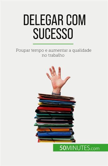 Couverture du livre « Delegar com sucesso : Poupar tempo e aumentar a qualidade no trabalho » de Bronckart Veronique aux éditions 50minutes.com