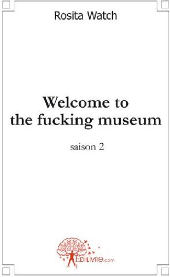 Couverture du livre « Welcome to the fucking museum t.2 » de Rosita Watch aux éditions Edilivre