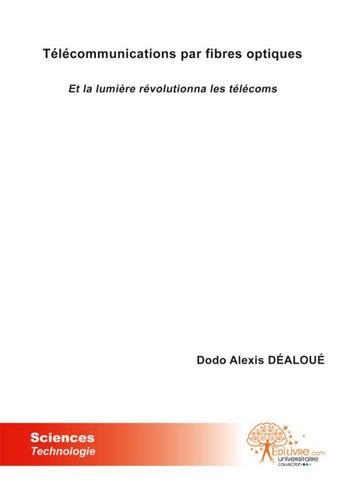 Couverture du livre « Télécommunications par fibres optiques et la lumière révolutionna les télécoms » de Dodo Alexis Dealoue aux éditions Edilivre