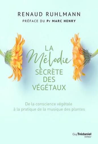 Couverture du livre « La mélodie secrète des végétaux : de la conscience végétale à pratique de la musique des plantes » de Renaud Ruhlmann aux éditions Guy Trédaniel