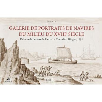 Couverture du livre « Galerie de portraits de navires du milieu du XVIIIe siècle : l'album de dessins de Pierre Le Chevalier, Dieppe, 1752 » de Eric Rieth aux éditions Orep