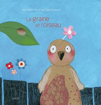 Couverture du livre « La graine et l'oiseau » de Alice Briere-Haquet et Claire Gabraleon aux éditions Grandir