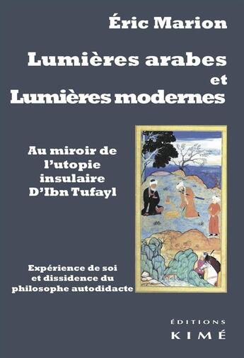 Couverture du livre « Lumières arabes et lumières modernes ; au miroir de l'utopie insulaire d'Ibn Tufayl, expérience de soi et dissidence médiévale » de Eric Marion aux éditions Kime