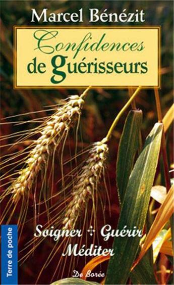 Couverture du livre « Confidences de guérisseurs ; soigner guérir méditer » de Marcel Benezit aux éditions De Boree