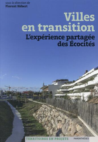 Couverture du livre « Villes en transition ; l'expérience partagée des écocités » de Florent Hebert aux éditions Parentheses