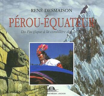 Couverture du livre « Pérou -Equateur ; du Pacifique à la cordillère des Andes » de Rene Desmaison aux éditions Barthelemy Alain