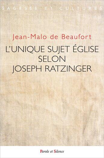 Couverture du livre « L'unique sujet Eglise selon Joseph Ratzinger » de Jean-Malo De Beaufort aux éditions Parole Et Silence