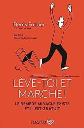 Couverture du livre « Leve-toi et marche ! le remede miracle existe et il est gratuit » de Denis Fortier aux éditions Trecarre