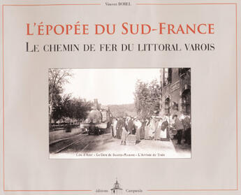 Couverture du livre « L'épopée du sud France ; le chemin de fer du littoral varois » de Vincent Borel aux éditions Campanile