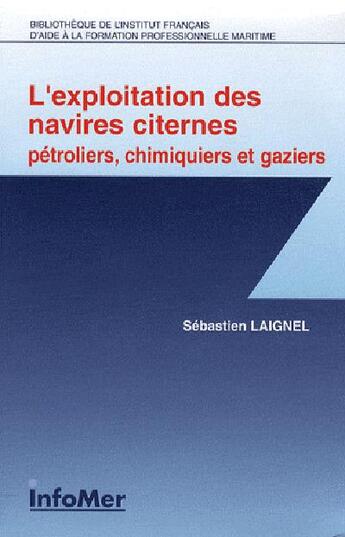 Couverture du livre « L'exploitation des navires citernes ; pétroliers, chimiquiers et gaziers » de Sebastien Laignel aux éditions Infomer