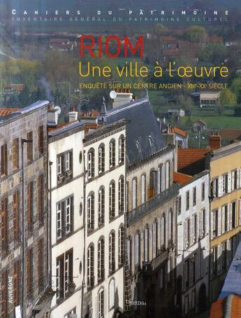 Couverture du livre « Riom, une ville à l'oeuvre ; enquête sur un centre ancien, XIII-XXe siècle » de Benedicte Renaud aux éditions Lieux Dits