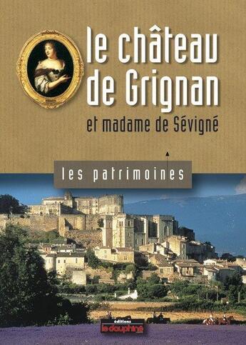 Couverture du livre « Le château de Grignan et madame Sévigné » de Jean-Pierre Couren et Jean-Pierre Roux aux éditions Le Dauphine Libere