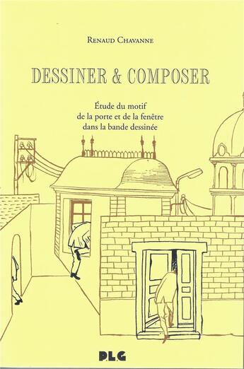 Couverture du livre « Dessiner & composer ; une étude du motif de la porte et de la fenêtre dans la bande dessinée » de Renaud Chavanne aux éditions Apjabd