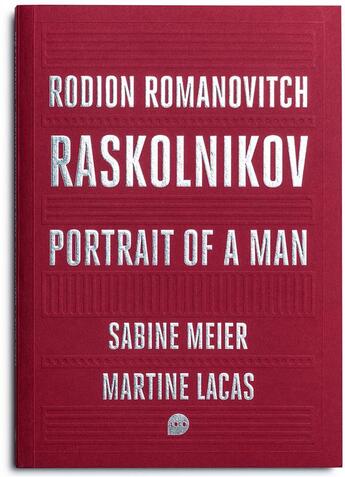 Couverture du livre « Rodion Romanovitch Raskolnikov ; portrait of a man » de Martine Lacas et Sabine Meier aux éditions Loco