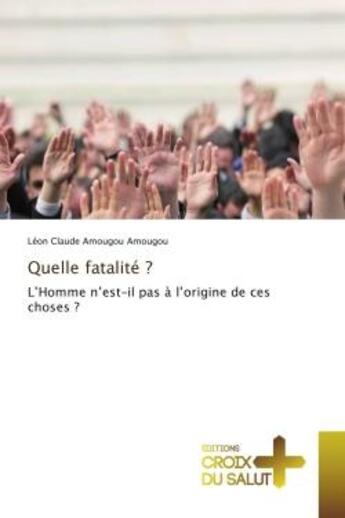 Couverture du livre « Quelle fatalite ? : L'Homme n'est-il pas A l'origine de ces choses ? » de Léon Amougou aux éditions Croix Du Salut