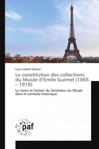 Couverture du livre « La constitution des collections du musee d'emile guimet (1865 - 1918) - la vision et l'action du fon » de Raibaut Laure aux éditions Editions Universitaires Europeennes