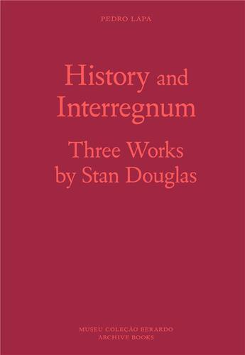 Couverture du livre « History and interregnum ; three works by Stan Douglas » de Douglas Stan aux éditions Archive Books