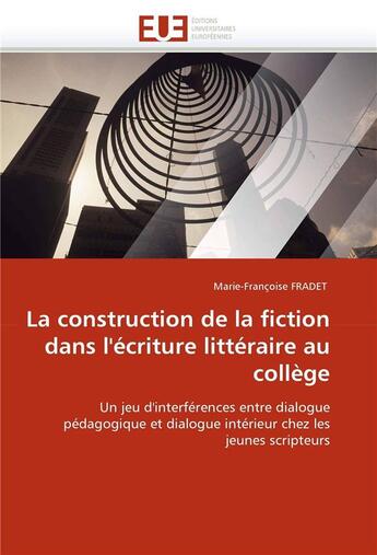 Couverture du livre « La construction de la fiction dans l'ecriture litteraire au college » de Fradet-M aux éditions Editions Universitaires Europeennes