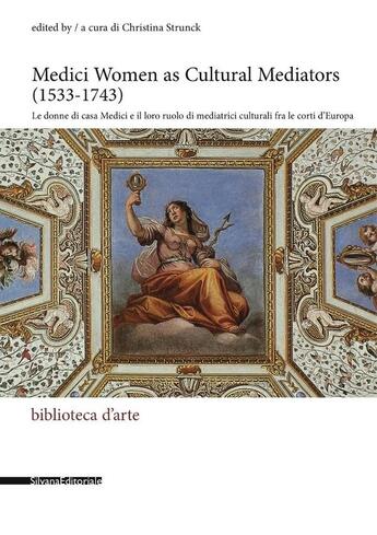 Couverture du livre « Medici Women as Cultural Mediators (1533-1743) : le donne di casa Medici e il loro ruolo di mediatrici culturali fra le corti d'Europa » de Christina Strunck aux éditions Silvana