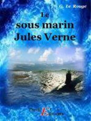 Couverture du livre « Le sous marin Jules Verne » de Gustave Le Rouge aux éditions Thriller Editions